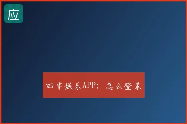 四季娱乐APP：怎么登录