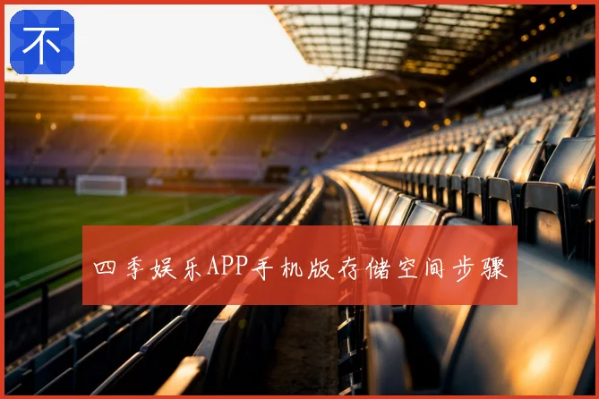 四季娱乐APP手机版存储空间步骤